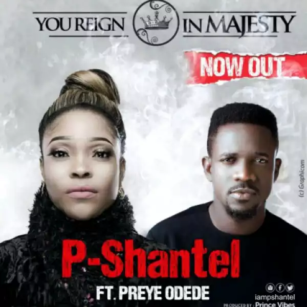 P-Shantel - You Reign In Majesty Ft. Preye Odede